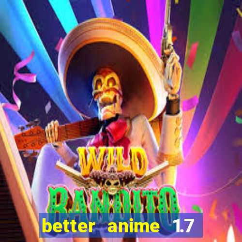 better anime 1.7 apk download